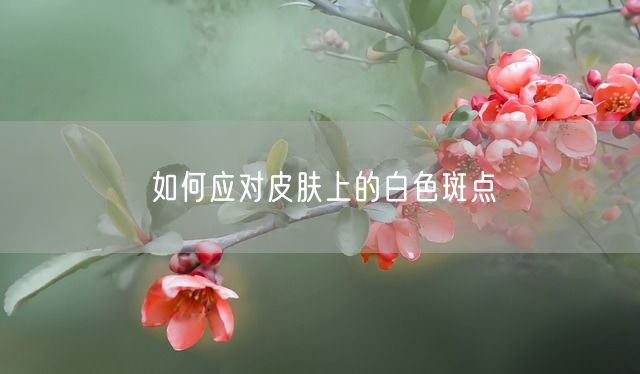 如何应对皮肤上的白色斑点(图1)