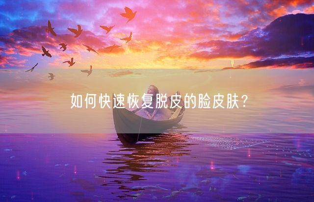 如何快速恢复脱皮的脸皮肤？(图1)