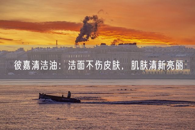 彼嘉清洁油：洁面不伤皮肤，肌肤清新亮丽(图1)