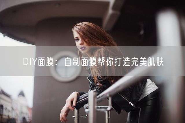 DIY面膜：自制面膜帮你打造完美肌肤(图1)