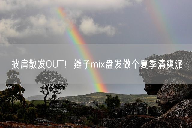 披肩散发OUT！辫子mix盘发做个夏季清爽派(图1)