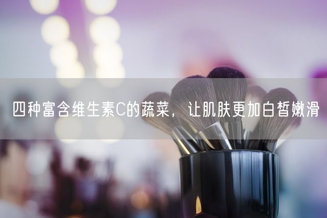 四种富含维生素C的蔬菜，让肌肤更加白皙嫩滑(图1)