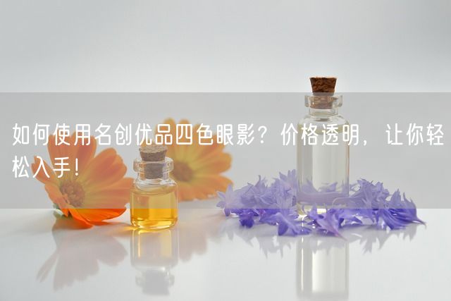 如何使用名创优品四色眼影？价格透明，让你轻松入手！(图1)