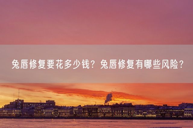 兔唇修复要花多少钱？兔唇修复有哪些风险？(图1)