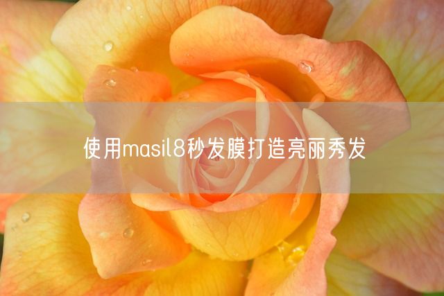 使用masil8秒发膜打造亮丽秀发(图1)