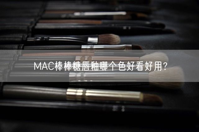 MAC棒棒糖唇釉哪个色好看好用？(图1)