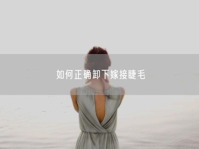 如何正确卸下嫁接睫毛(图1)