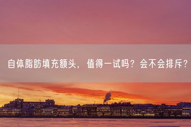 自体脂肪填充额头，值得一试吗？会不会排斥？(图1)