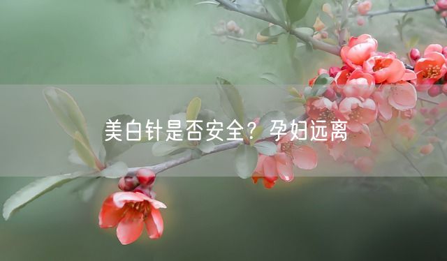 美白针是否安全？孕妇远离(图1)