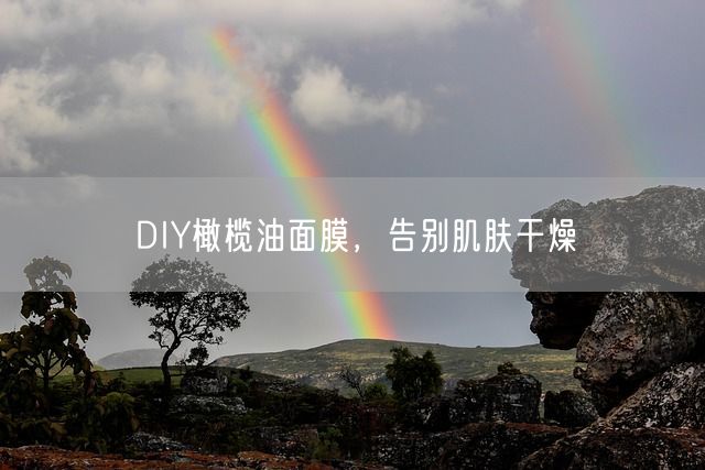 DIY橄榄油面膜，告别肌肤干燥(图1)