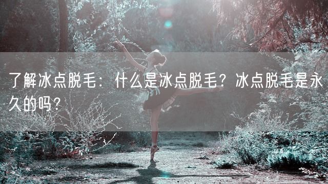 了解冰点脱毛：什么是冰点脱毛？冰点脱毛是永久的吗？(图1)