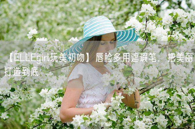 【ELLEgirl玩美初吻】唇脸多用遮瑕笔，把美丽打造到底(图1)