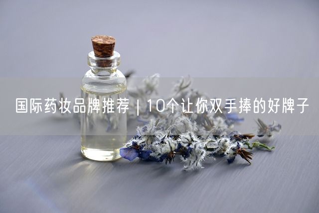 国际药妆品牌推荐 | 10个让你双手捧的好牌子(图1)