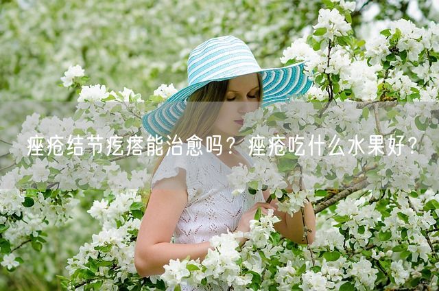 痤疮结节疙瘩能治愈吗？痤疮吃什么水果好？(图1)