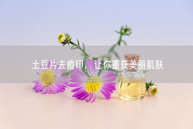 土豆片去痘印，让你重获美丽肌肤(图1)