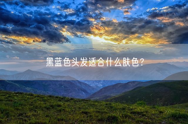 黑蓝色头发适合什么肤色？(图1)