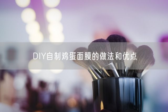 DIY自制鸡蛋面膜的做法和优点(图1)