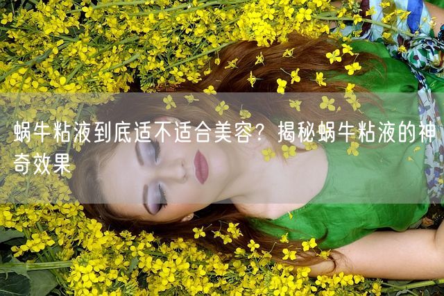 蜗牛粘液到底适不适合美容？揭秘蜗牛粘液的神奇效果(图1)