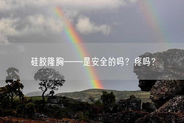 硅胶隆胸——是安全的吗？疼吗？(图1)