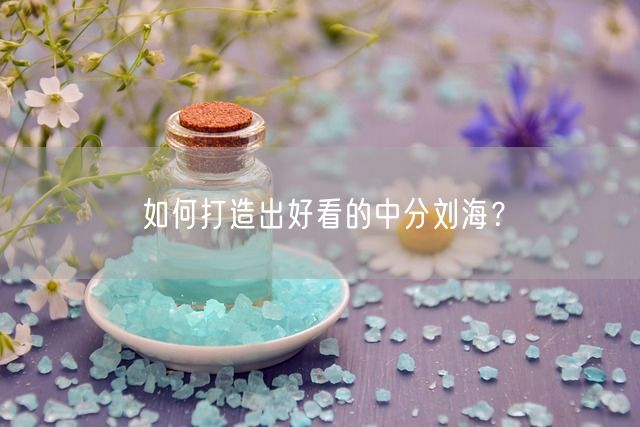 如何打造出好看的中分刘海？(图1)