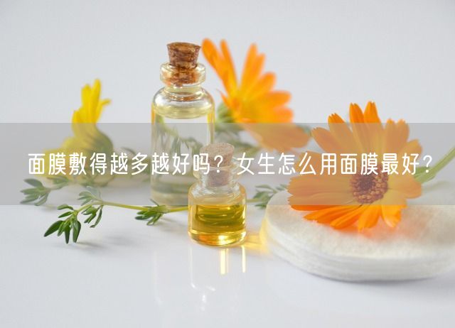 面膜敷得越多越好吗？女生怎么用面膜最好？(图1)