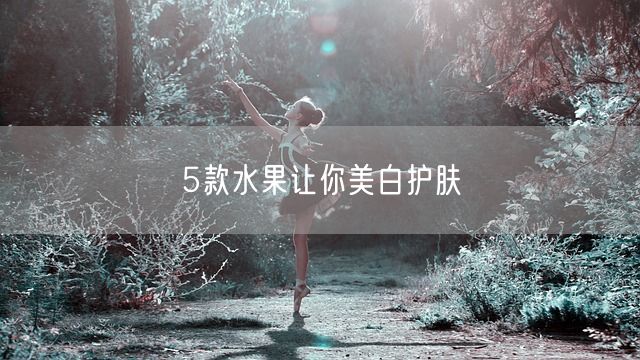 5款水果让你美白护肤(图1)