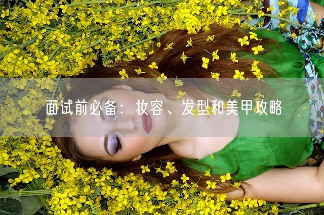 面试前必备：妆容、发型和美甲攻略(图1)