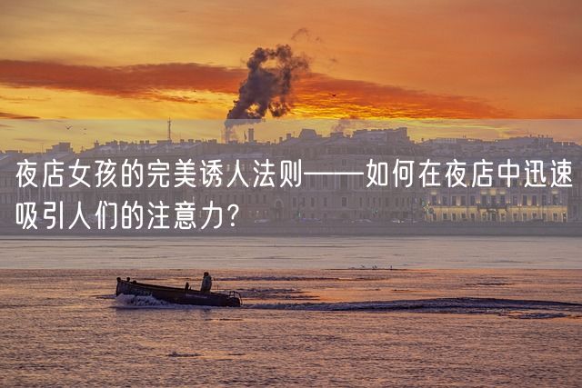 夜店女孩的完美诱人法则——如何在夜店中迅速吸引人们的注意力？(图1)