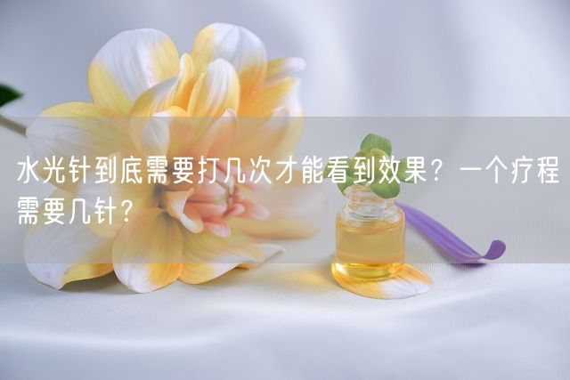 水光针到底需要打几次才能看到效果？一个疗程需要几针？(图1)