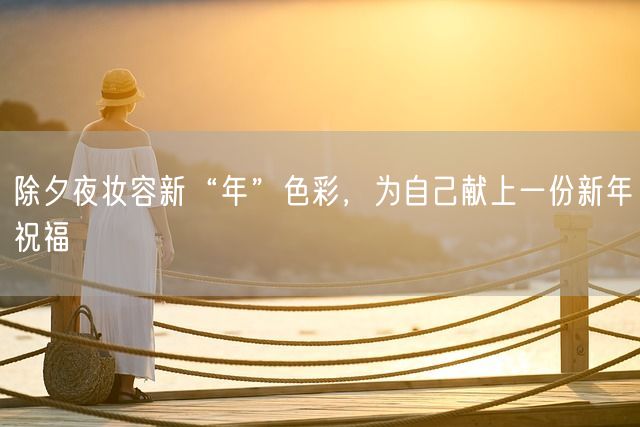 除夕夜妆容新“年”色彩，为自己献上一份新年祝福(图1)