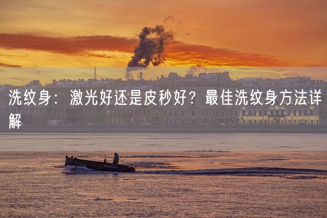 洗纹身：激光好还是皮秒好？最佳洗纹身方法详解(图1)