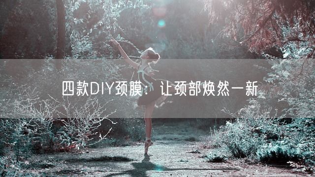 四款DIY颈膜：让颈部焕然一新(图1)