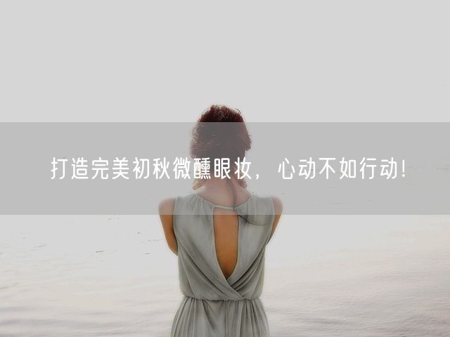 打造完美初秋微醺眼妆，心动不如行动！(图1)